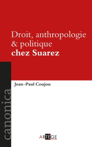 Droit, anthropologie & politique chez Suarez - Jean-Paul Coujou