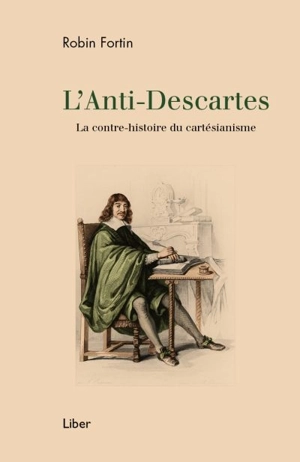 L'anti-Descartes : contre-histoire du cartésianisme - Robin Fortin