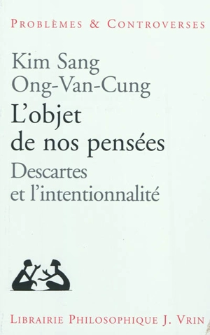 L'objet de nos pensées : Descartes et l'intentionnalité - Kim Sang Ong-Van-Cung