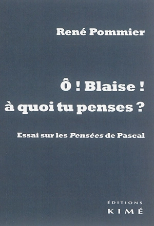 Ô Blaise ! A quoi tu penses ? : essai sur les Pensées de Pascal - René Pommier