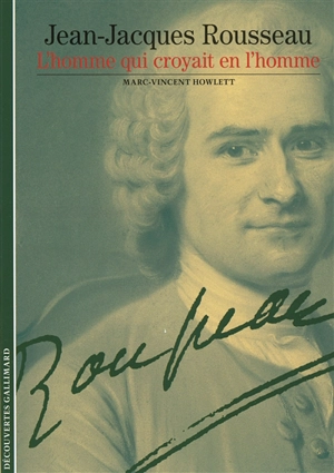 Jean-Jacques Rousseau, l'homme qui croyait en l'homme - Marc-Vincent Howlett