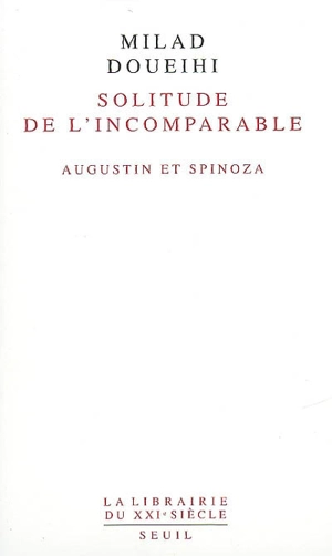 La solitude de l'incomparable : Augustin et Spinoza - Milad Doueihi