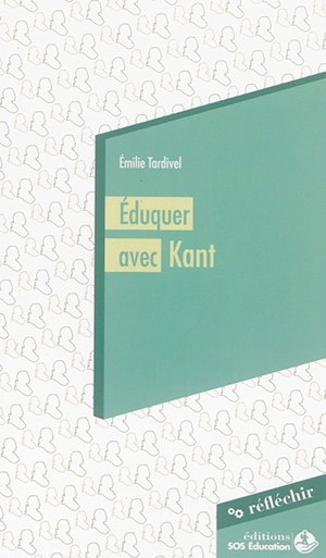 Eduquer avec Kant : la liberté, la règle et l'exemple : conférence à destination des parlementaires prononcée le 25 novembre 2015 - Emilie Tardivel