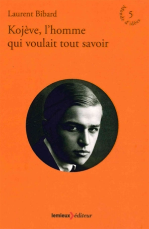 Kojève, l'homme qui voulait tout savoir - Laurent Bibard