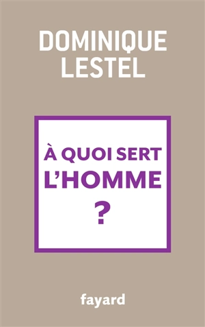 A quoi sert l'homme ? - Dominique Lestel