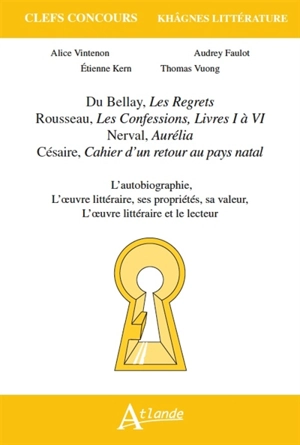 Du Bellay, Les regrets ; Rousseau, Les confessions, livres I à VI ; Nerval, Aurélia ; Césaire, Cahier d'un retour au pays natal : l'autobiographie, l'oeuvre littéraire, ses propriétés, sa valeur, l'oeuvre littéraire et le lecteur