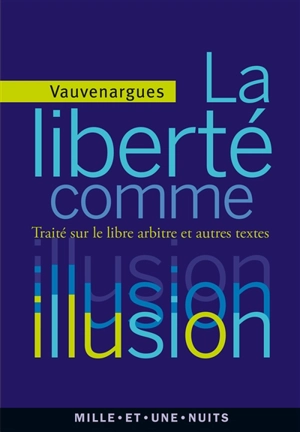 La liberté comme illusion : Traité sur le libre arbitre et autres textes - Luc de Clapiers Vauvenargues
