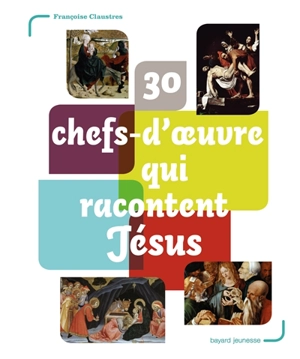 30 chefs-d'oeuvre qui racontent Jésus - Françoise Claustres
