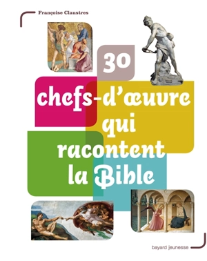 30 chefs-d'oeuvre qui racontent la Bible - Françoise Claustres