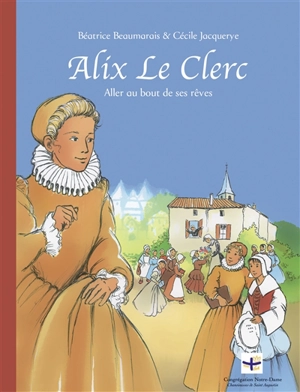 Alix Le Clerc : aller au bout de ses rêves - Cécile Jacquerye