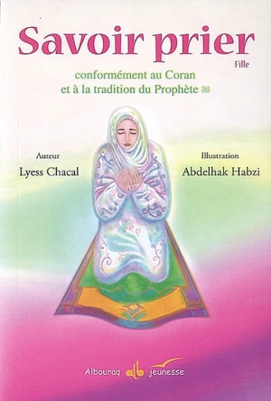 Savoir prier : conformément au Coran et à la tradition du Prophète : version fille - Lyess Chacal