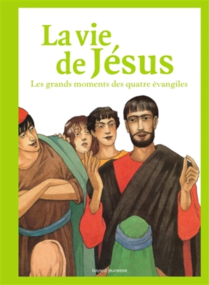 La vie de Jésus : les grands moments des quatre Evangiles