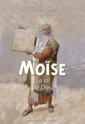 Moïse : la loi de Dieu - Mauricette Vial-Andru