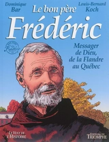 Le bon père Frédéric : messager de Dieu, de la Flandre au Québec - Louis-Bernard Koch