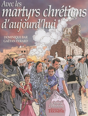 Avec les martyrs chrétiens d'aujourd'hui - Dominique Bar