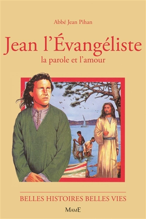 Jean l'Evangéliste : la parole et l'amour - Jean Pihan