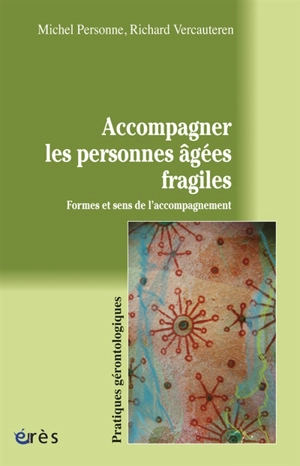 Accompagner les personnes âgées fragiles : formes et sens de l'accompagnement - Michel Personne