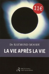 La vie après la vie : enquête à propos d'un phénomène : la survie de la conscience après la mort du corps - Raymond A. Moody