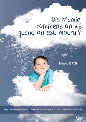 Dis mamie, comment on vit quand on est mouru ? : réponses aux questions posées à l'auteur lors de son incursion dans l'au-delà - Nicole Dron