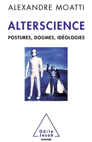 Alterscience : postures, dogmes, idéologies - Alexandre Moatti
