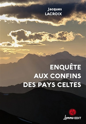 Enquête aux confins des pays celtes - Jacques Lacroix