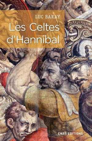 Les Celtes d'Hannibal : pour une nouvelle approche de l'emploi tactique des Celtes : l'exemple de la deuxième guerre punique - Luc Baray