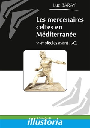 Les mercenaires celtes en Méditerranée : Ve-Ier siècles avant J.-C. - Luc Baray