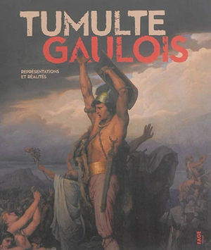 Tumulte gaulois : représentations et réalités