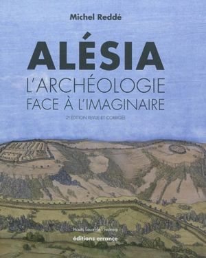 Alésia : l'archéologie face à l'imaginaire - Michel Reddé