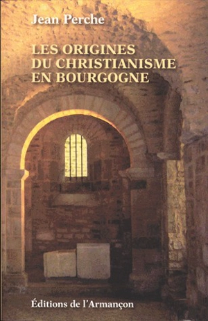 Les origines du christianisme en Bourgogne - Jean Perche