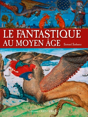 Le fantastique au Moyen Age : créatures imaginaires et mondes merveilleux - Samuel Sadaune