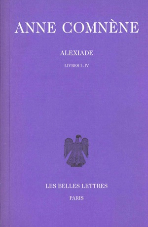 Alexiade : règne de l'empereur Alexis I Comnène (1081-1118). Vol. 1. Livres I-IV - Anne Comnène