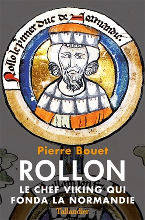 Rollon : le chef viking qui fonda la Normandie - Pierre Bouet