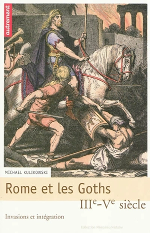 Rome et les Goths, IIIe-Ve siècle : invasions et intégration - Michael Kulikowski