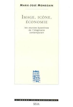 Image, icône, économie : les sources byzantines de l'imaginaire contemporain - Marie-José Mondzain