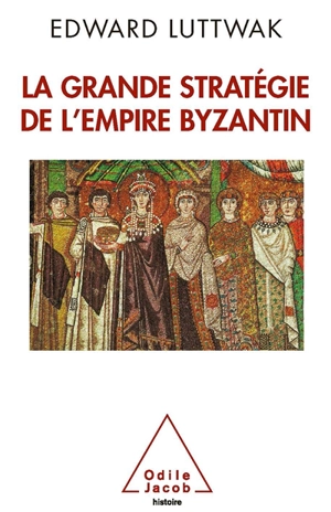 La grande stratégie de l'Empire byzantin - Edward Luttwak