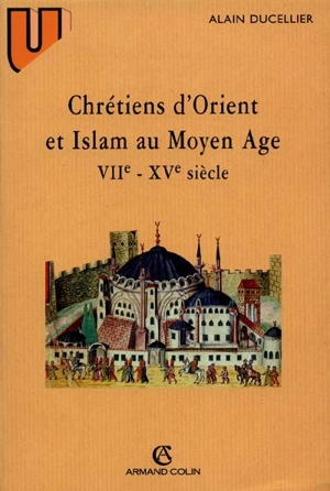 Chrétiens d'Orient et Islam au Moyen Age, VIIe-XVe siècles - Alain Ducellier