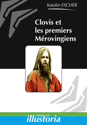 Clovis et les premiers Mérovingiens - Katalin Escher