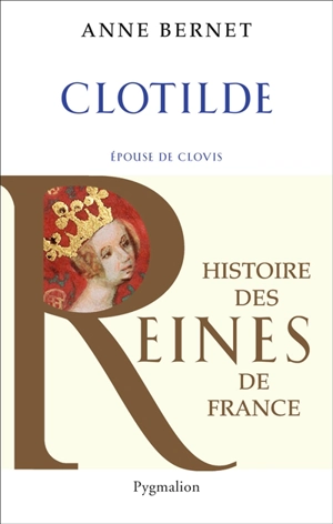Clotilde : épouse de Clovis - Anne Bernet
