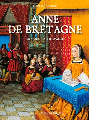 Anne de Bretagne : du duché au royaume - Thierry Jigourel