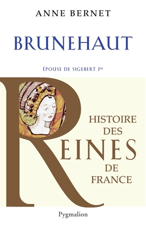 Brunehaut : épouse de Sigebert Ier - Anne Bernet