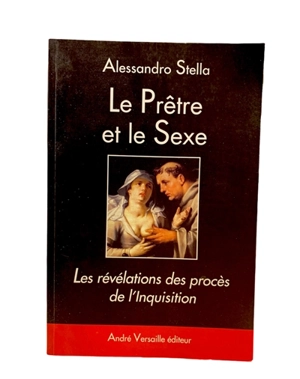 Le prêtre et le sexe : les révélations des procès de l'Inquisition - Alessandro Stella