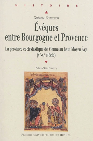 Evêques entre Bourgogne et Provence : Ve-XIe siècle : la province ecclésiastique de Vienne au haut Moyen Age - Nathanaël Nimmegeers