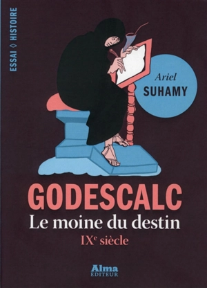 Godescalc : de Charlemagne à Spinoza, le procès de la prédestination - Ariel Suhamy
