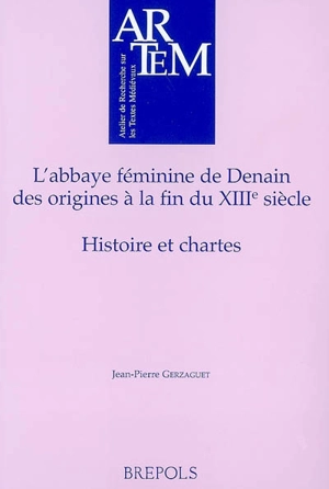 L'abbaye féminine de Denain, des origines à la fin du XIIIe siècle : histoire et chartes - Jean-Pierre Guerzaguet