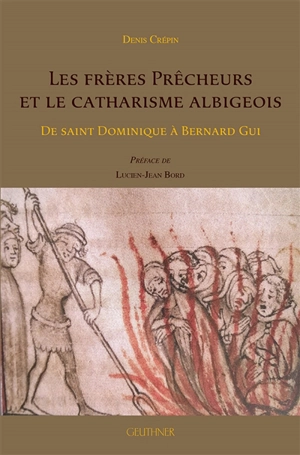 Les frères prêcheurs et le catharisme albigeois : de saint Dominique à Bernard Gui - Denis Crépin