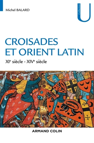 Croisades et Orient latin : XIe-XIVe siècle - Michel Balard