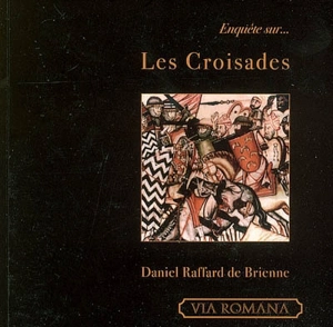 Enquête sur les croisades - Daniel Raffard de Brienne