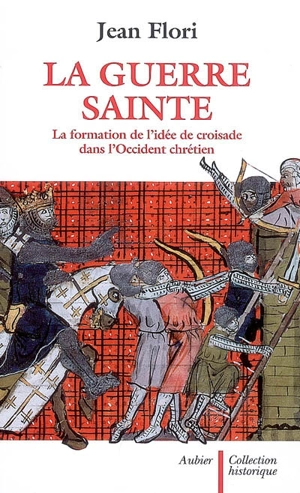 La guerre sainte : la formation de l'idée de croisade dans l'Occident chrétien - Jean Flori