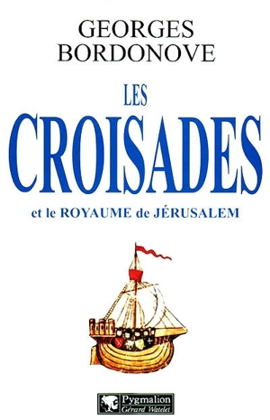 Les croisades et le royaume de Jérusalem - Georges Bordonove